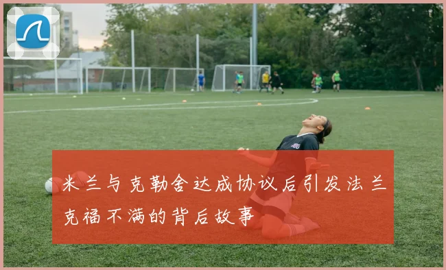 米兰与克勒舍达成协议后引发法兰克福不满的背后故事