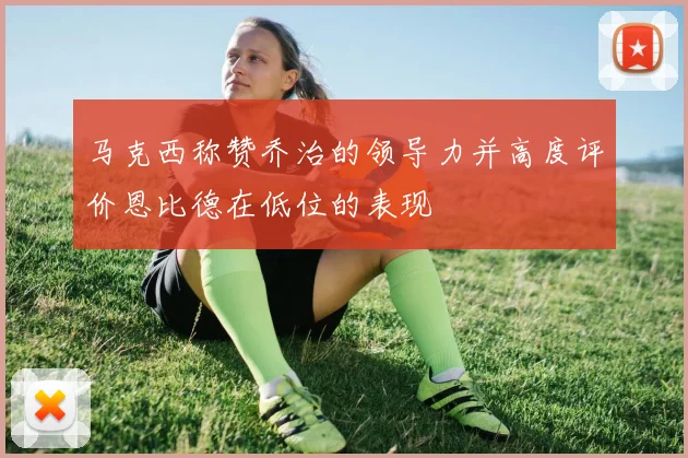 马克西称赞乔治的领导力并高度评价恩比德在低位的表现