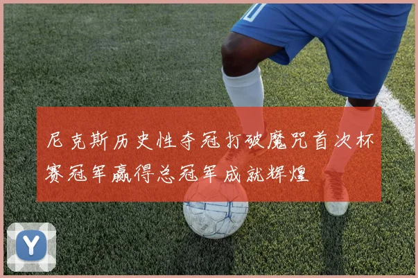 尼克斯历史性夺冠打破魔咒首次杯赛冠军赢得总冠军成就辉煌