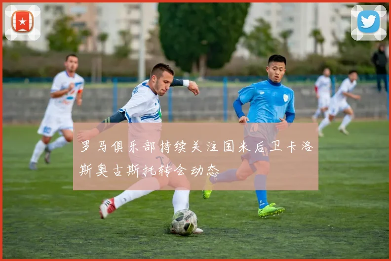 罗马俱乐部持续关注国米后卫卡洛斯奥古斯托转会动态